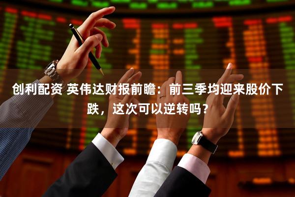 创利配资 英伟达财报前瞻：前三季均迎来股价下跌，这次可以逆转吗？